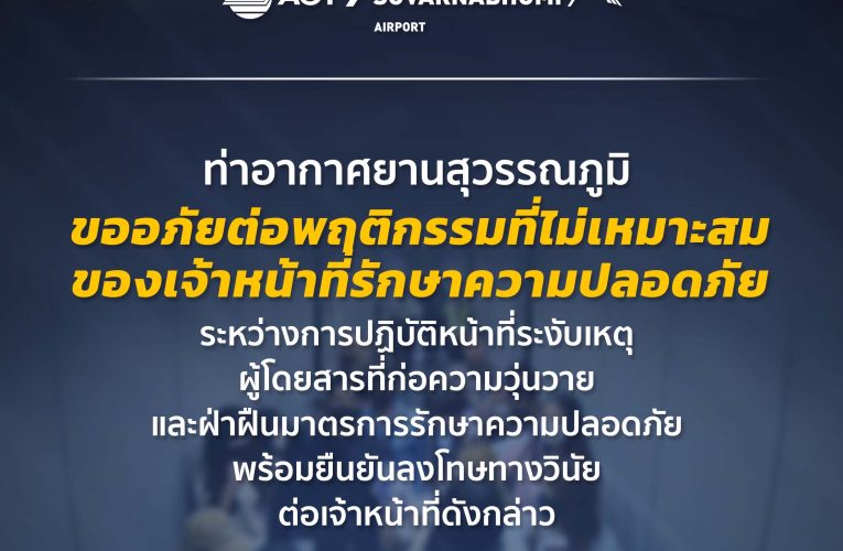 สมุทรปราการ ท่าอากาศยานสุวรรณภูมิขออภัยต่อพฤติกรรมที่ไม่เหมาะสมของเจ้าหน้าที่รักษาความปลอดภัยระหว่างการปฏิบัติหน้าที่ระงับเหตุ